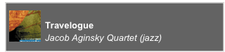 ￼
Travelogue
Jacob Aginsky Quartet (jazz)