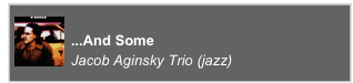 ￼
...And Some
Jacob Aginsky Trio (jazz)